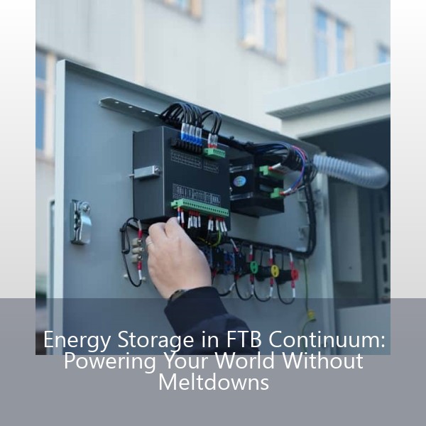 Energy Storage in FTB Continuum: Powering Your World Without Meltdowns